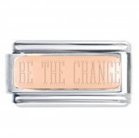 BE THE CHANGE Rose Gold SuperlinkPlate Engraved Inspirational Motivational Bracelet Charm