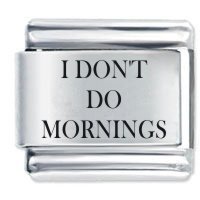 I Don't Do Mornings ETCHED Italian Charm