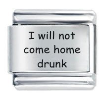 I will not come home drunk ETCHED Italian Charm