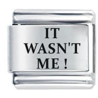 It Wasn't Me ! ETCHED Italian Charm